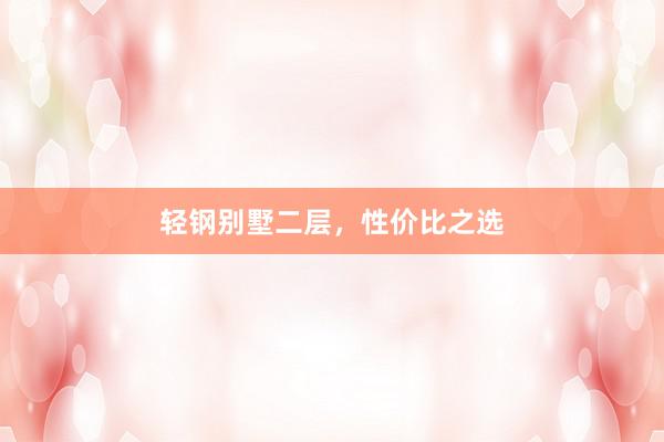 轻钢别墅二层，性价比之选